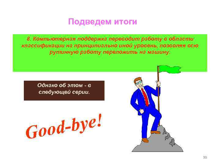 Подведем итоги 8. Компьютерная поддержка переводит работу в области классификации на принципиально иной уровень,