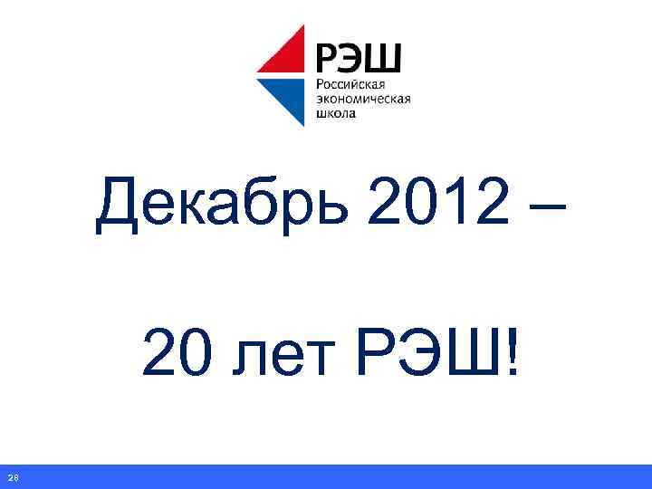 Декабрь 2012 – 20 лет РЭШ! 28 