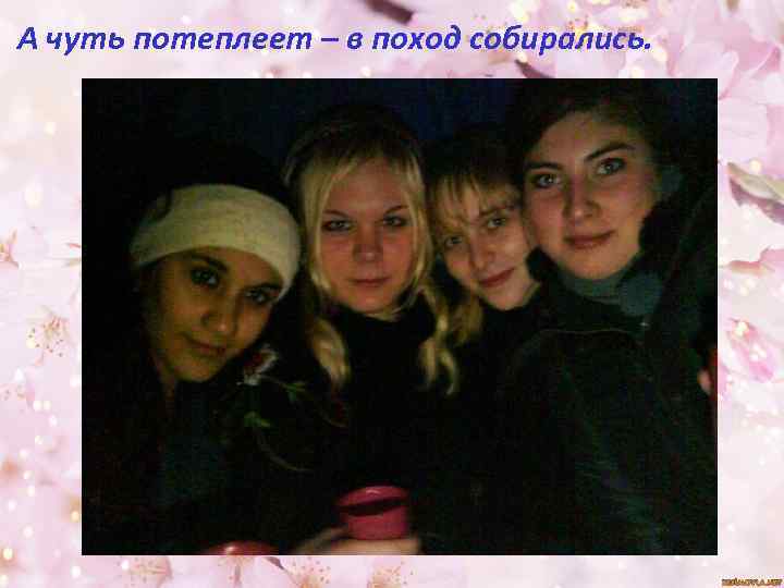 А чуть потеплеет – в поход собирались. 