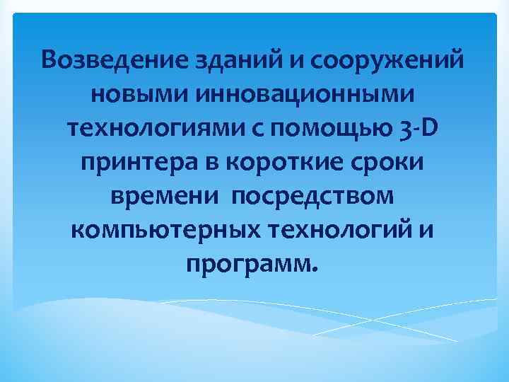 Возведение зданий и сооружений новыми инновационными технологиями с помощью 3 -D принтера в короткие