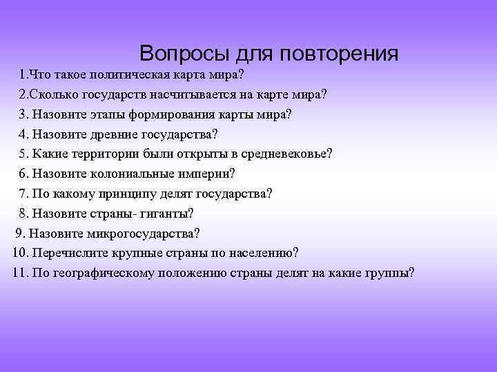  Вопросы для повторения 1. Что такое политическая карта мира? 2. Сколько государств насчитывается