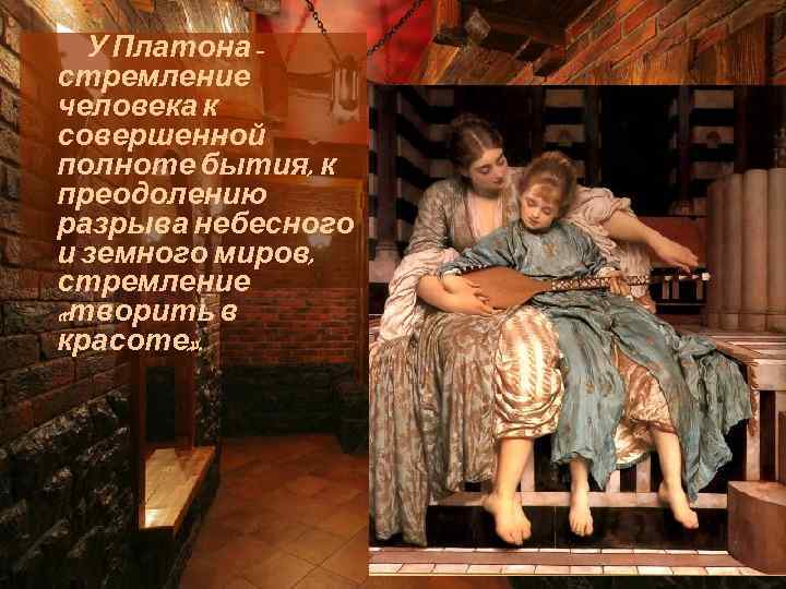 У Платона стремление человека к совершенной полноте бытия, к преодолению разрыва небесного и земного