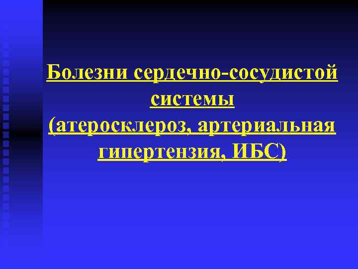 Болезни сердечно-сосудистой системы (атеросклероз, артериальная гипертензия, ИБС) 