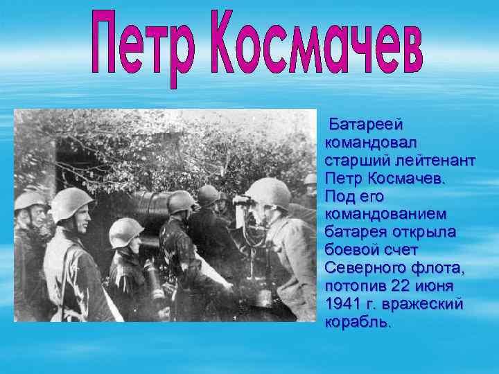 Батареей командовал старший лейтенант Петр Космачев. Под его командованием батарея открыла боевой счет Северного