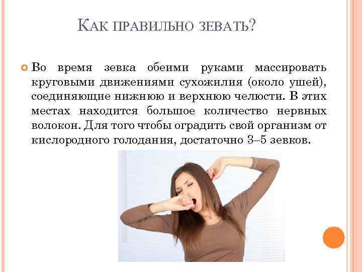 КАК ПРАВИЛЬНО ЗЕВАТЬ? Во время зевка обеими руками массировать круговыми движениями сухожилия (около ушей),