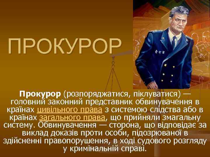 ПРОКУРОР Прокурор (розпоряджатися, піклуватися) — головний законний представник обвинувачення в країнах цивільного права з