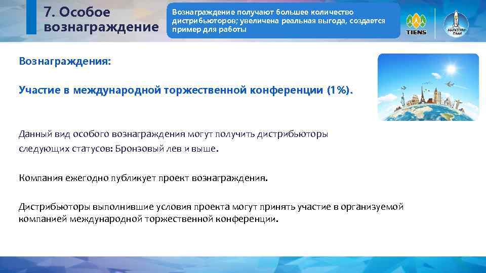 7. Особое вознаграждение Вознаграждение получают большее количество дистрибьюторов; увеличена реальная выгода, создается пример для