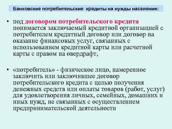 Банковские потребительские кредиты на нужды населения: • под договором потребительского кредита понимается заключаемый кредитной