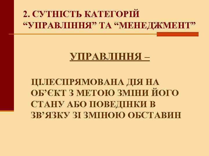 2. СУТНIСТЬ КАТЕГОРІЙ “УПРАВЛІННЯ” ТА “МЕНЕДЖМЕНТ” УПРАВЛІННЯ – ЦІЛЕСПРЯМОВАНА ДІЯ НА ОБ’ЄКТ З МЕТОЮ