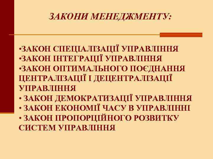 ЗАКОНИ МЕНЕДЖМЕНТУ: • ЗАКОН СПЕЦІАЛІЗАЦІЇ УПРАВЛІННЯ • ЗАКОН ІНТЕГРАЦІЇ УПРАВЛІННЯ • ЗАКОН ОПТИМАЛЬНОГО ПОЄДНАННЯ