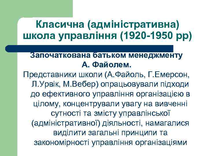 Класична (адміністративна) школа управління (1920 -1950 рр) Започаткована батьком менеджменту А. Файолем. Представники школи
