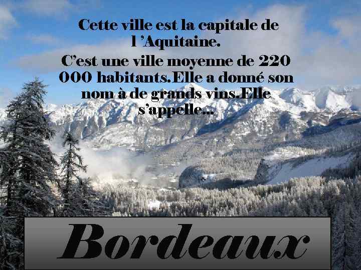 Cette ville est la capitale de l ’Aquitaine. C’est une ville moyenne de 220