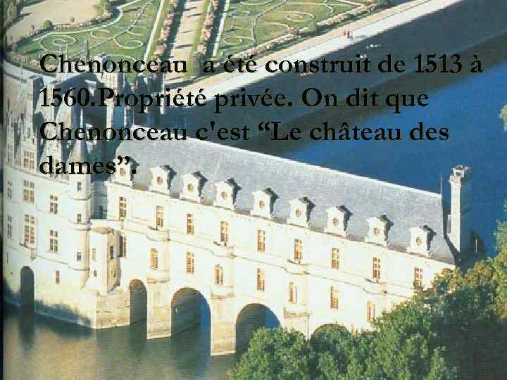 Chenonceau a été construit de 1513 à 1560. Propriété privée. On dit que Chenonceau