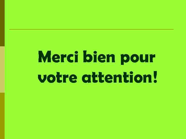 Merci bien pour votre attention! 