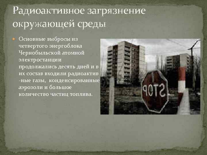 Радиоактивное загрязнение окружающей среды Основные выбросы из четвертого энергоблока Чернобыльской атомной электростанции продолжались десять