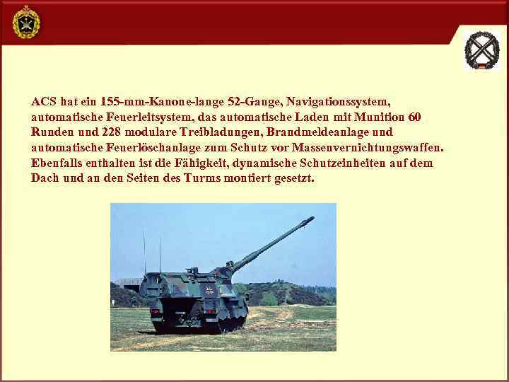 ACS hat ein 155 -mm-Kanone-lange 52 -Gauge, Navigationssystem, automatische Feuerleitsystem, das automatische Laden mit
