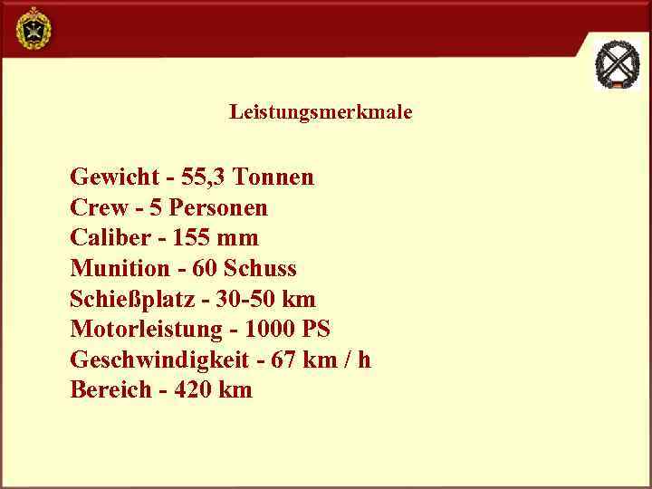 Leistungsmerkmale Gewicht - 55, 3 Tonnen Crew - 5 Personen Caliber - 155 mm