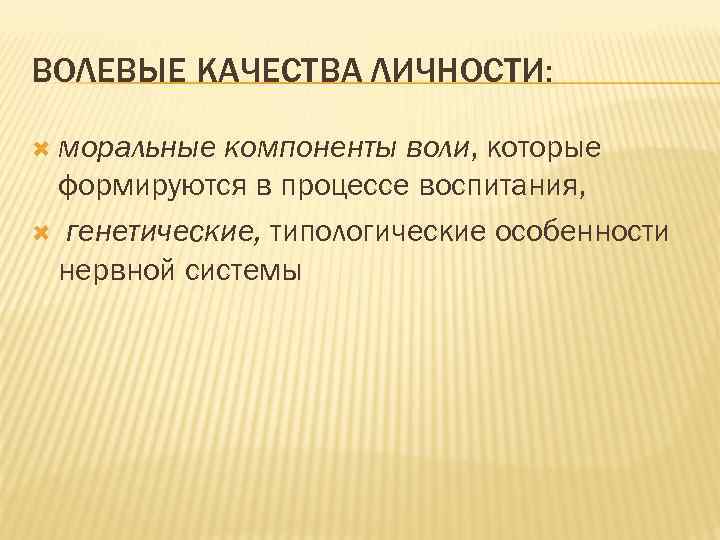 ВОЛЕВЫЕ КАЧЕСТВА ЛИЧНОСТИ: моральные компоненты воли, которые формируются в процессе воспитания, генетические, типологические особенности