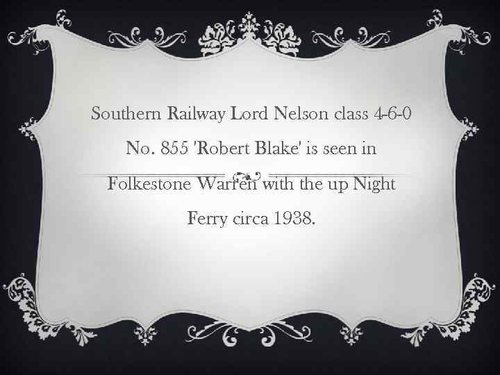 Southern Railway Lord Nelson class 4 -6 -0 No. 855 'Robert Blake' is seen
