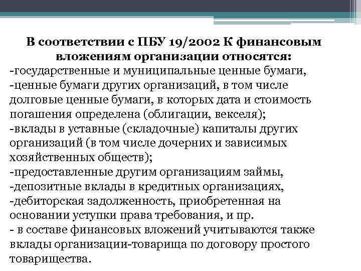 В соответствии с ПБУ 19/2002 К финансовым вложениям организации относятся: -государственные и муниципальные ценные