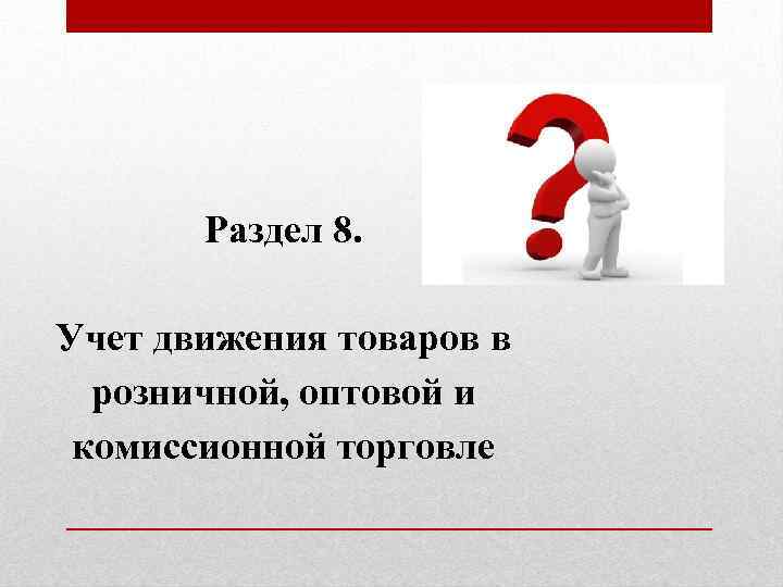 Раздел 8. Учет движения товаров в розничной, оптовой и комиссионной торговле 
