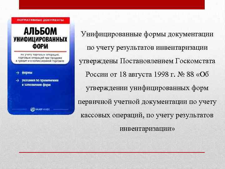 Унифицированные формы документации по учету результатов инвентаризации утверждены Постановлением Госкомстата России от 18 августа