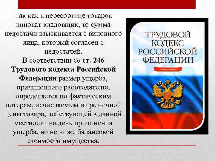 Так как в пересортице товаров виноват кладовщик, то сумма недостачи взыскивается с виновного лица,