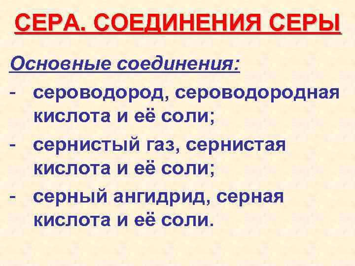 СЕРА. СОЕДИНЕНИЯ СЕРЫ Основные соединения: - сероводород, сероводородная кислота и её соли; - сернистый