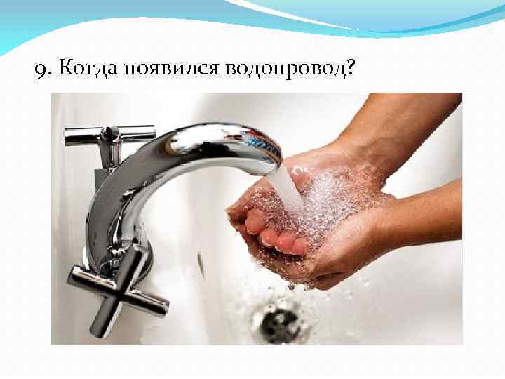 9. Когда появился водопровод? 