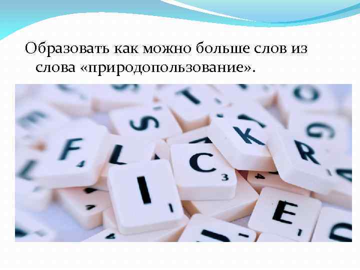 Образовать как можно больше слов из слова «природопользование» . 