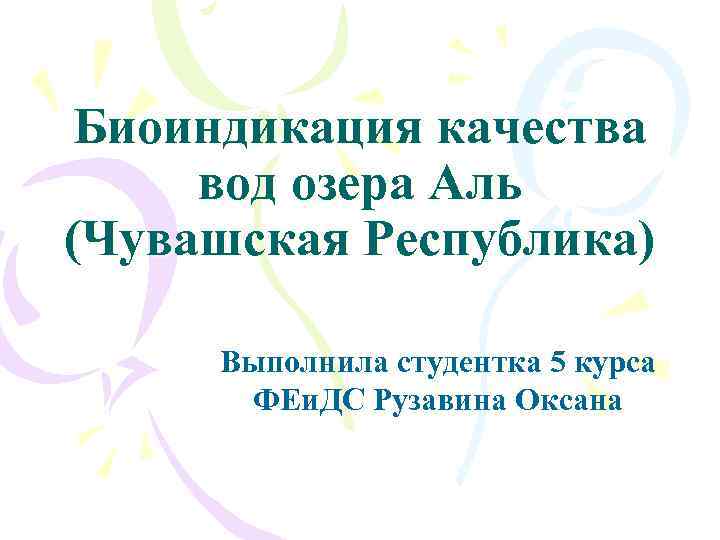 Биоиндикация качества вод озера Аль (Чувашская Республика) Выполнила студентка 5 курса ФЕи. ДС Рузавина