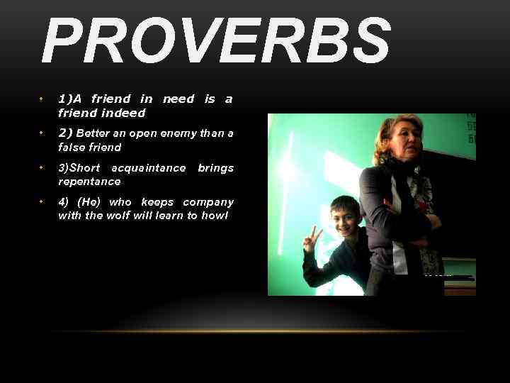 PROVERBS • 1)A friend in need is a friend indeed • 2) Better an