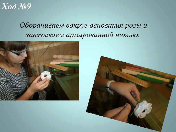 Ход № 9 Оборачиваем вокруг основания розы и завязываем армированной нитью. 
