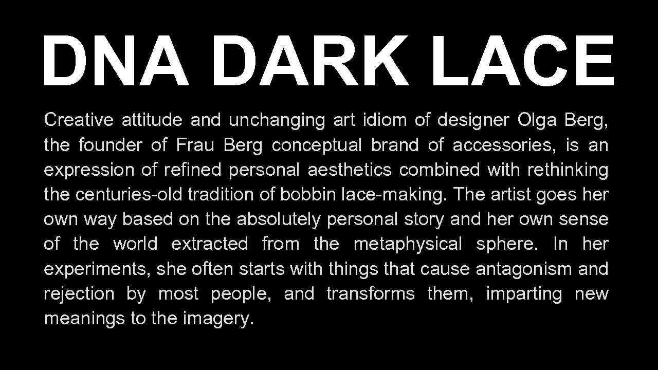 DNA DARK LACE Creative attitude and unchanging art idiom of designer Olga Berg, the