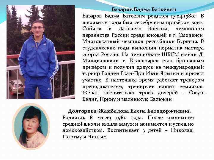 Базаров Бадма Батоевич родился 17. 04. 1980 г. В школьные годы был серебряным призёром