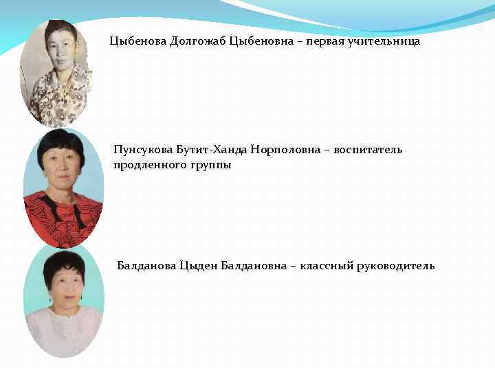 Цыбенова Долгожаб Цыбеновна – первая учительница Пунсукова Бутит-Ханда Норполовна – воспитатель продленного группы Балданова