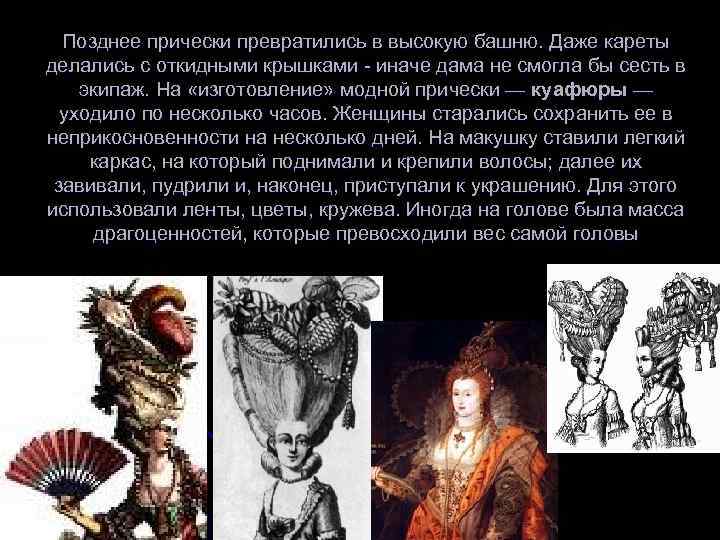 Позднее прически превратились в высокую башню. Даже кареты делались с откидными крышками - иначе