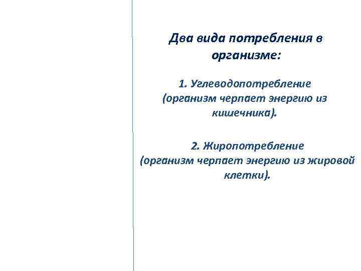 Два вида потребления в организме: 1. Углеводопотребление (организм черпает энергию из кишечника). 2. Жиропотребление