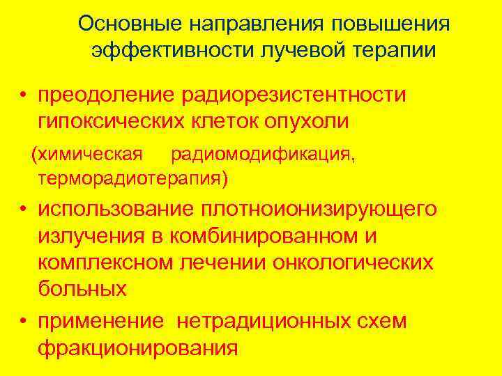 Основные направления повышения эффективности лучевой терапии • преодоление радиорезистентности гипоксических клеток опухоли (химическая радиомодификация,