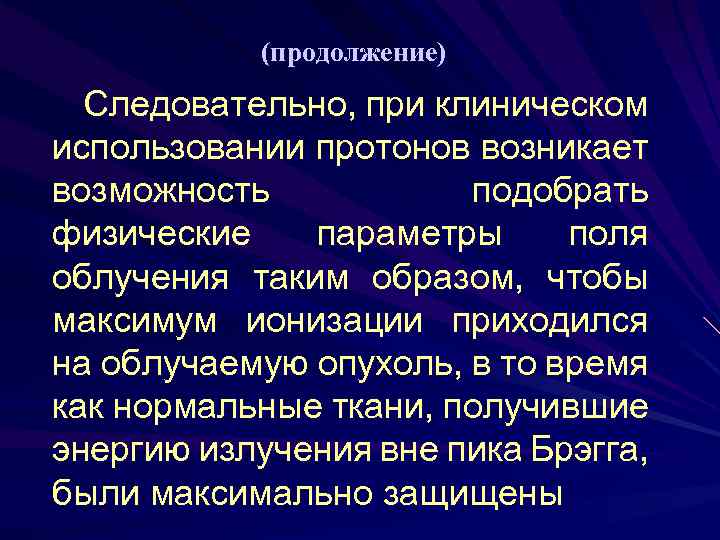 (продолжение) Следовательно, при клиническом использовании протонов возникает возможность подобрать физические параметры поля облучения таким