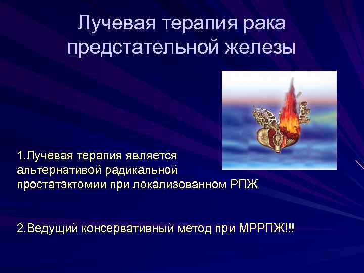 Лучевая терапия рака предстательной железы 1. Лучевая терапия является альтернативой радикальной простатэктомии при локализованном