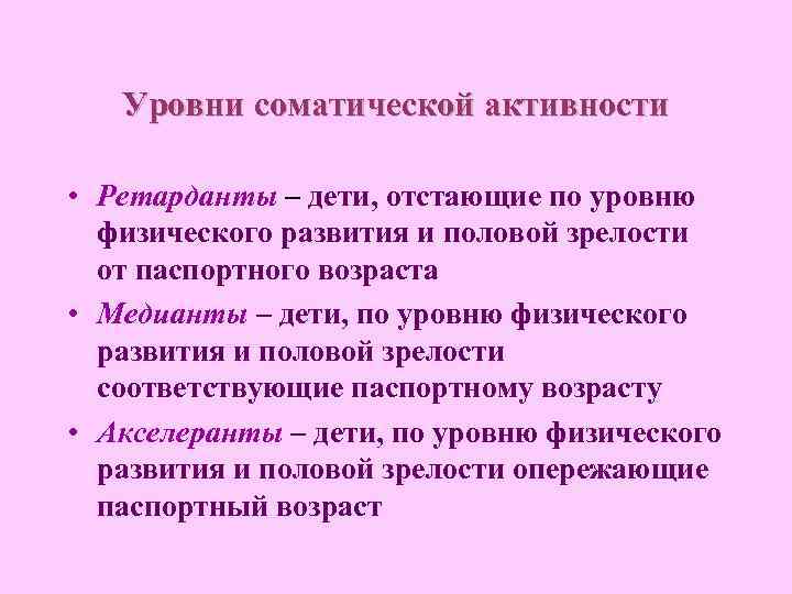 Уровни соматической активности • Ретарданты – дети, отстающие по уровню физического развития и половой