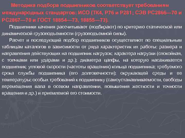 Методика подбора подшипников соответствует требованиям международных стандартов: ИСО (ТК 4, Р 76 и Р