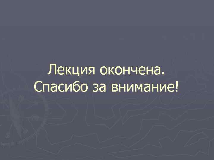 Лекция окончена. Спасибо за внимание! 