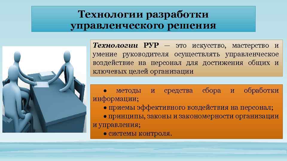 Технологии разработки управленческого решения Технологии РУР — это искусство, мастерство и умение руководителя осуществлять