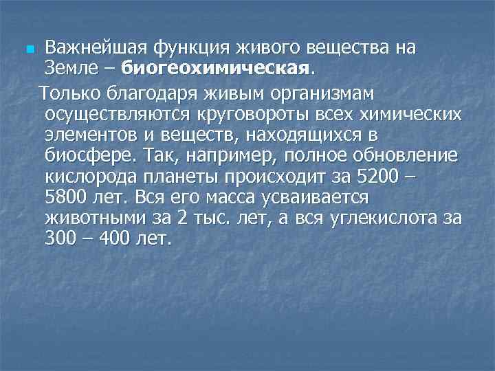 n Важнейшая функция живого вещества на Земле – биогеохимическая. Только благодаря живым организмам осуществляются