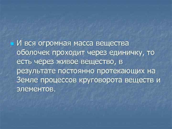 n И вся огромная масса вещества оболочек проходит через единичку, то есть через живое