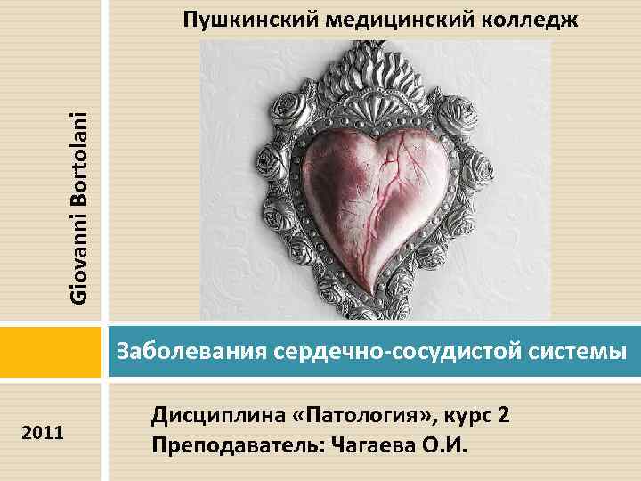 Giovanni Bortolani Пушкинский медицинский колледж Заболевания сердечно-сосудистой системы 2011 Дисциплина «Патология» , курс 2
