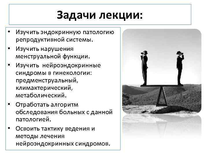 Задачи лекции: • Изучить эндокринную патологию репродуктивной системы. • Изучить нарушения менструальной функции. •