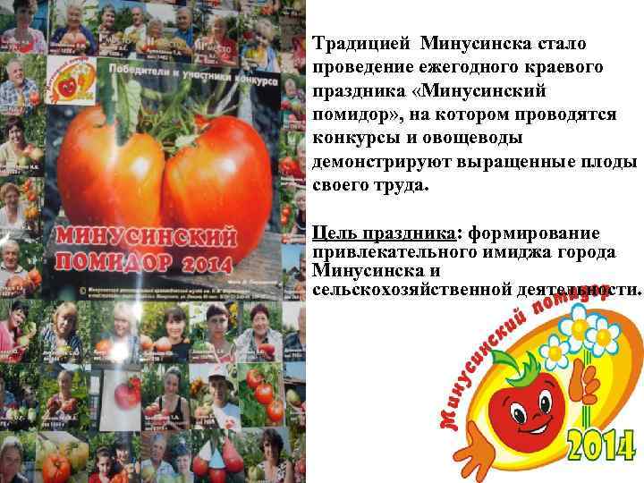 Традицией Минусинска стало проведение ежегодного краевого праздника «Минусинский помидор» , на котором проводятся конкурсы